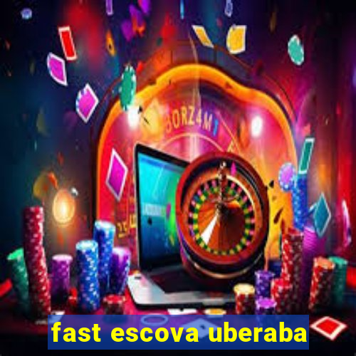 fast escova uberaba